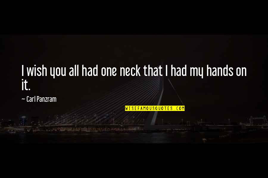 Panzram Quotes By Carl Panzram: I wish you all had one neck that