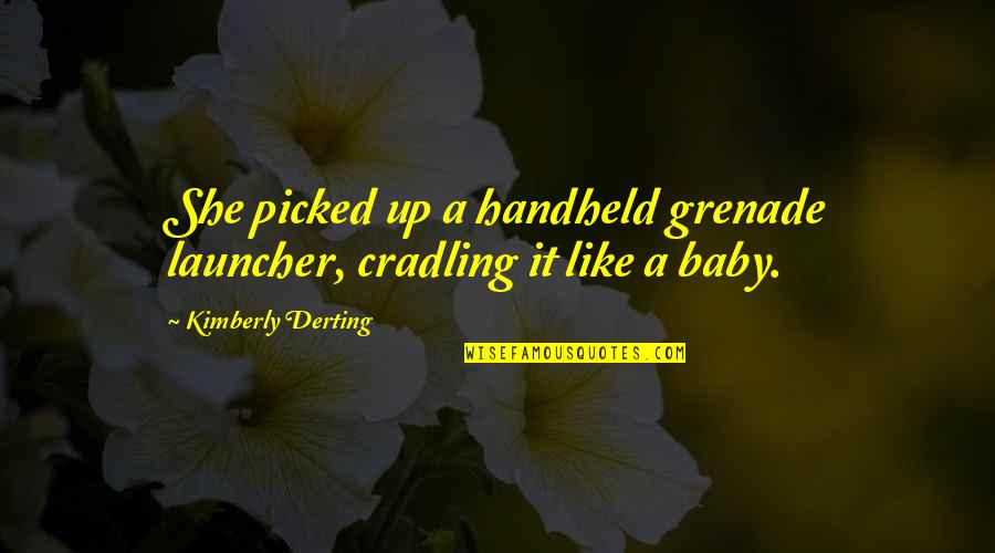 Papadopolis Quotes By Kimberly Derting: She picked up a handheld grenade launcher, cradling