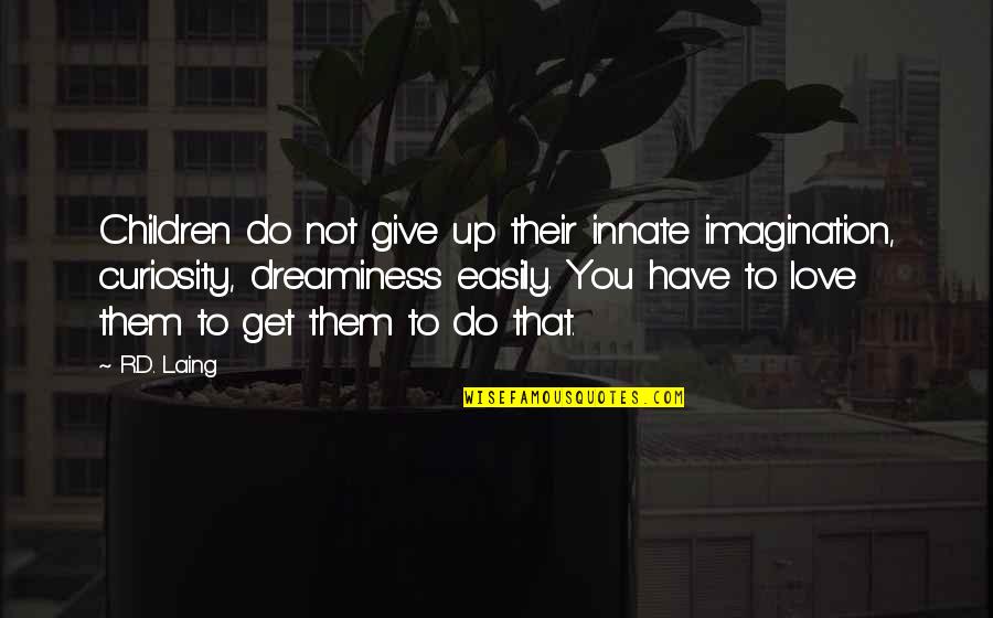 Papansin Love Quotes By R.D. Laing: Children do not give up their innate imagination,