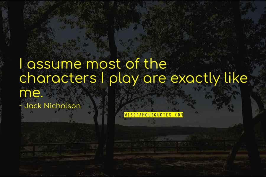 Paper Pushing Quotes By Jack Nicholson: I assume most of the characters I play