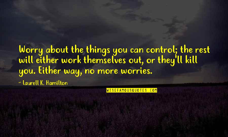 Paper Pushing Quotes By Laurell K. Hamilton: Worry about the things you can control; the