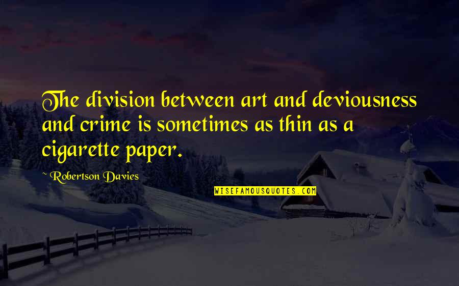 Paper Thin Quotes By Robertson Davies: The division between art and deviousness and crime