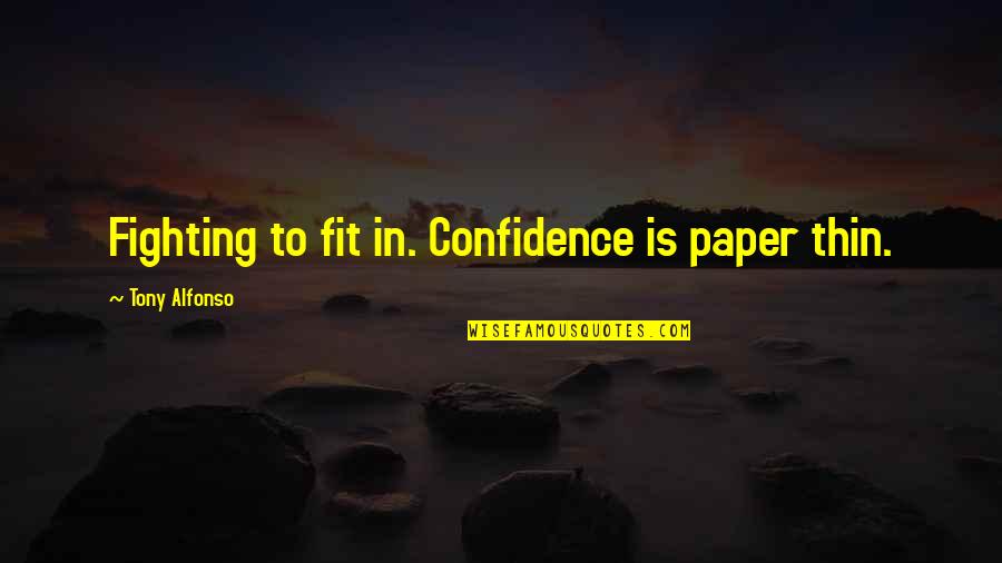 Paper Thin Quotes By Tony Alfonso: Fighting to fit in. Confidence is paper thin.