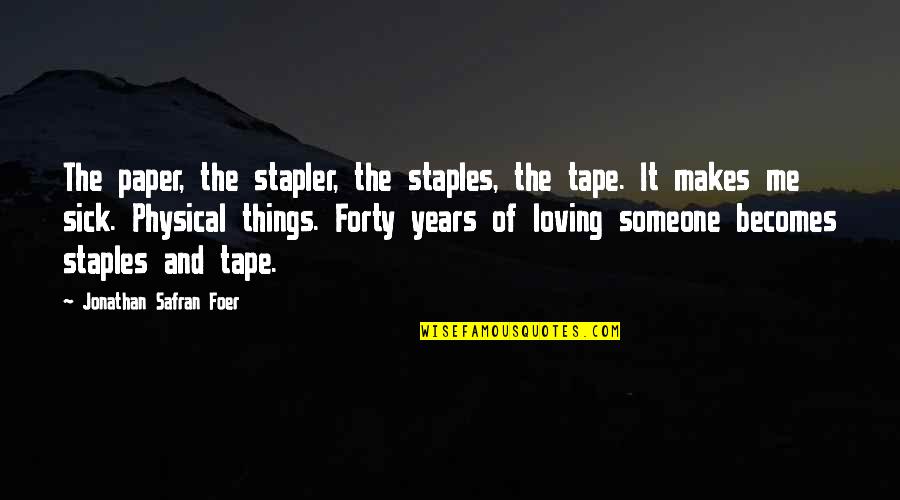 Paper Things Quotes By Jonathan Safran Foer: The paper, the stapler, the staples, the tape.