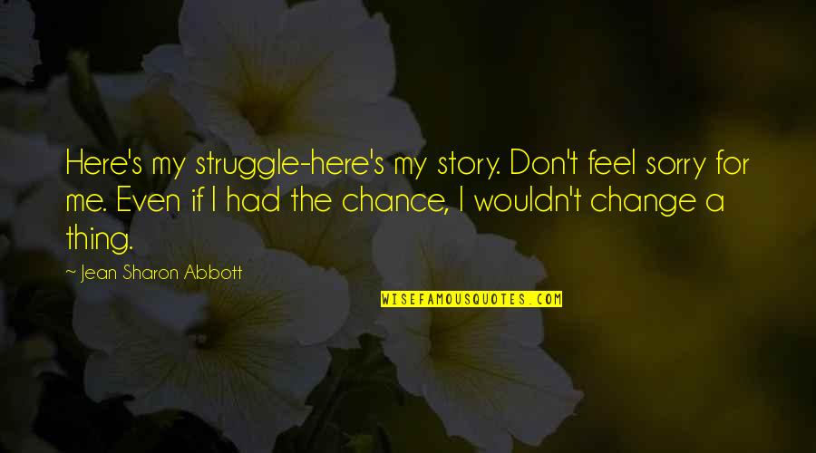 Papistas Quotes By Jean Sharon Abbott: Here's my struggle-here's my story. Don't feel sorry