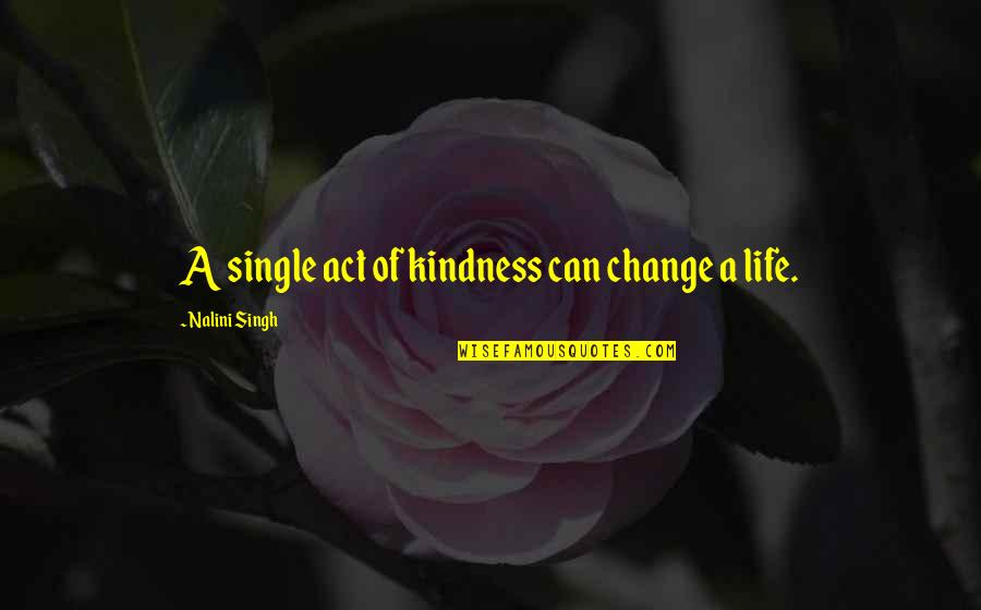 Paqueticos Ilimitados Quotes By Nalini Singh: A single act of kindness can change a