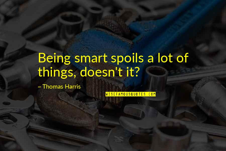 Paraan In English Quotes By Thomas Harris: Being smart spoils a lot of things, doesn't
