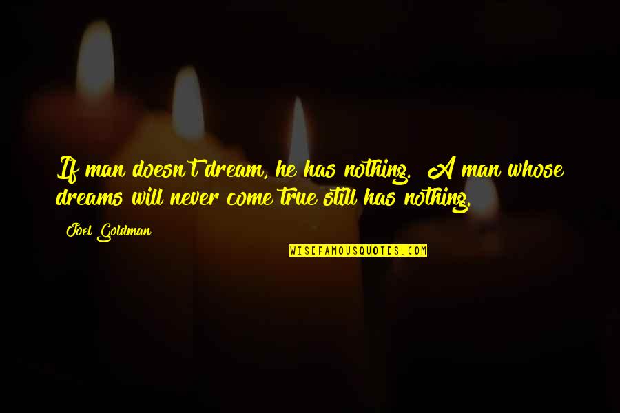 Parabatai Pronunciation Quotes By Joel Goldman: If man doesn't dream, he has nothing.""A man