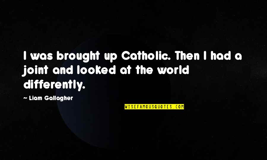 Paradee Financial Quotes By Liam Gallagher: I was brought up Catholic. Then I had