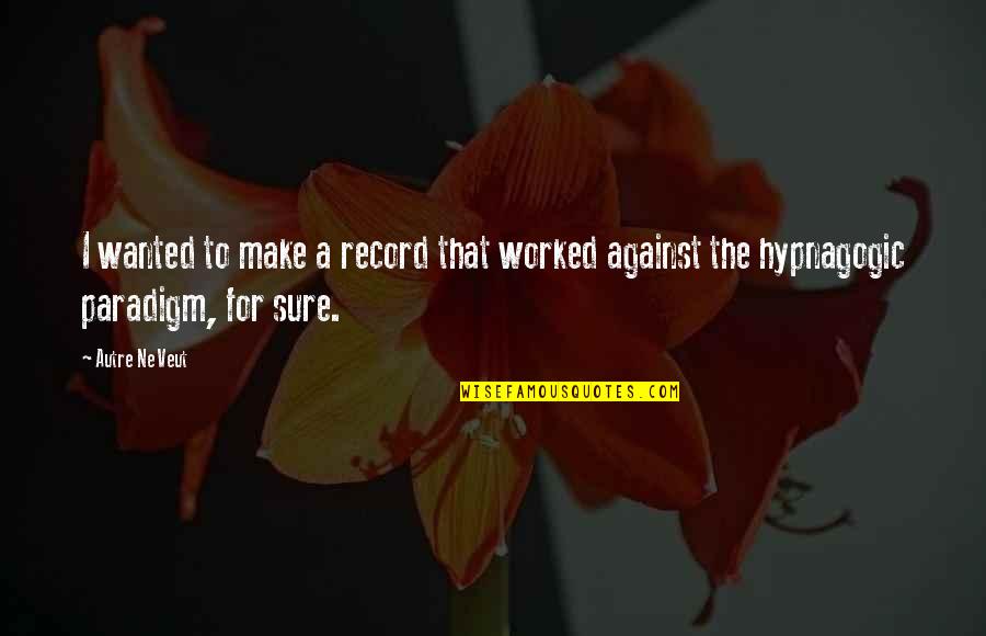 Paradigm Quotes By Autre Ne Veut: I wanted to make a record that worked