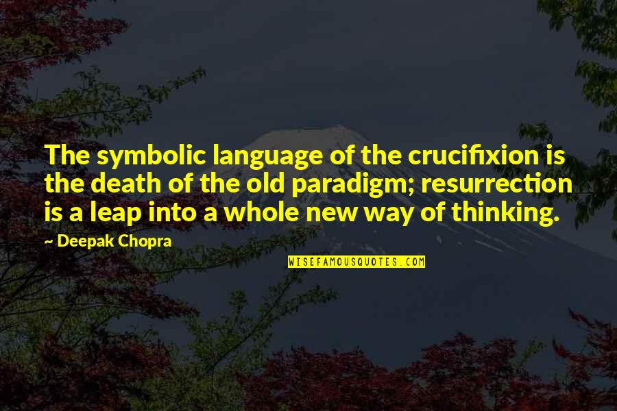 Paradigm Quotes By Deepak Chopra: The symbolic language of the crucifixion is the