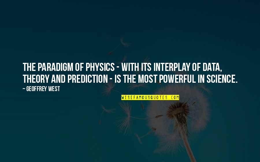 Paradigm Quotes By Geoffrey West: The paradigm of physics - with its interplay