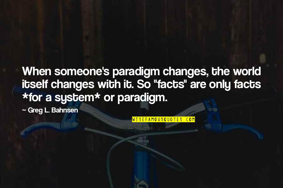 Paradigm Quotes By Greg L. Bahnsen: When someone's paradigm changes, the world itself changes