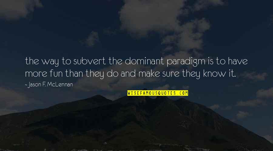 Paradigm Quotes By Jason F. McLennan: the way to subvert the dominant paradigm is