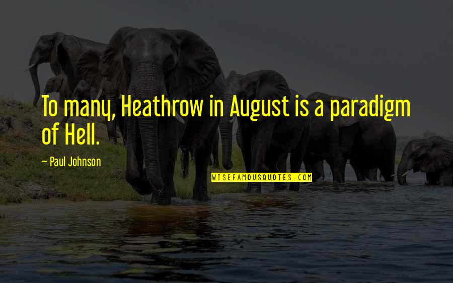 Paradigm Quotes By Paul Johnson: To many, Heathrow in August is a paradigm