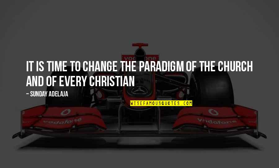 Paradigm Quotes By Sunday Adelaja: It is time to change the paradigm of