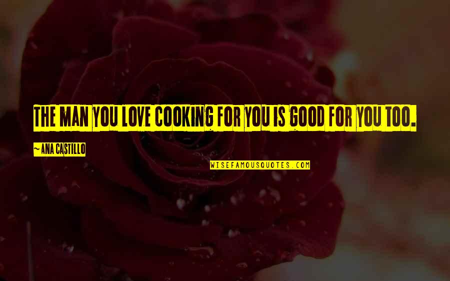 Paradigmas Significado Quotes By Ana Castillo: The man you love cooking for you is