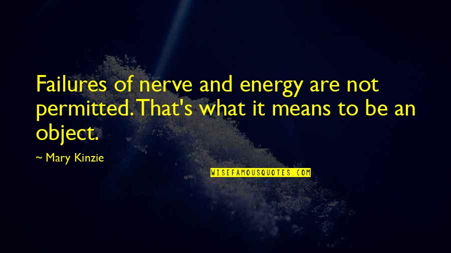 Paradigmatic Assumptions Quotes By Mary Kinzie: Failures of nerve and energy are not permitted.