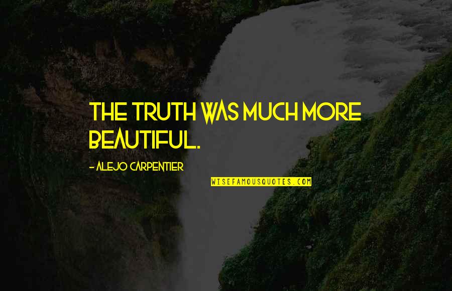 Paradistic Quotes By Alejo Carpentier: The truth was much more beautiful.