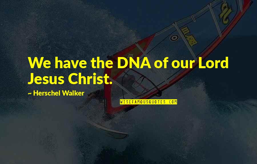 Paradoja De Zenon Quotes By Herschel Walker: We have the DNA of our Lord Jesus