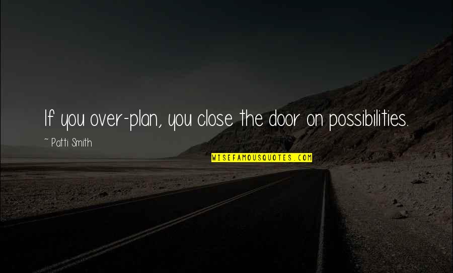 Paradoxical Pulse Quotes By Patti Smith: If you over-plan, you close the door on
