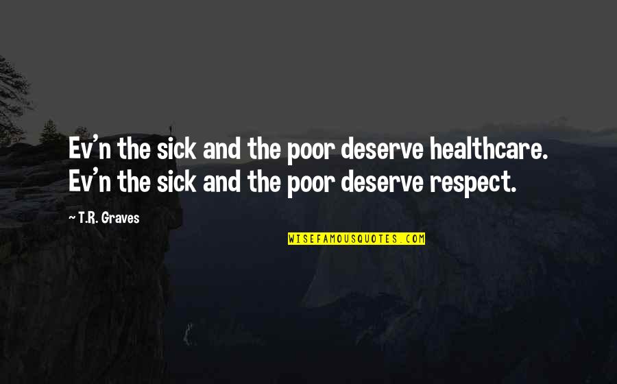 Paradoxical Pulse Quotes By T.R. Graves: Ev'n the sick and the poor deserve healthcare.