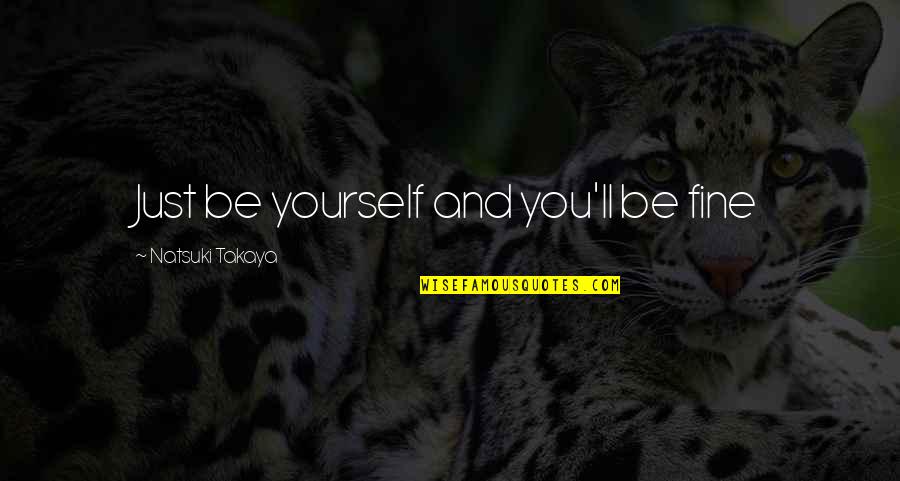 Paradoxical Theory Of Change Quote Quotes By Natsuki Takaya: Just be yourself and you'll be fine