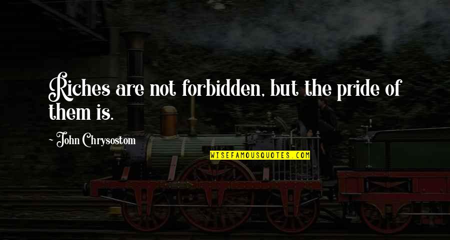 Paradoxos E Quotes By John Chrysostom: Riches are not forbidden, but the pride of