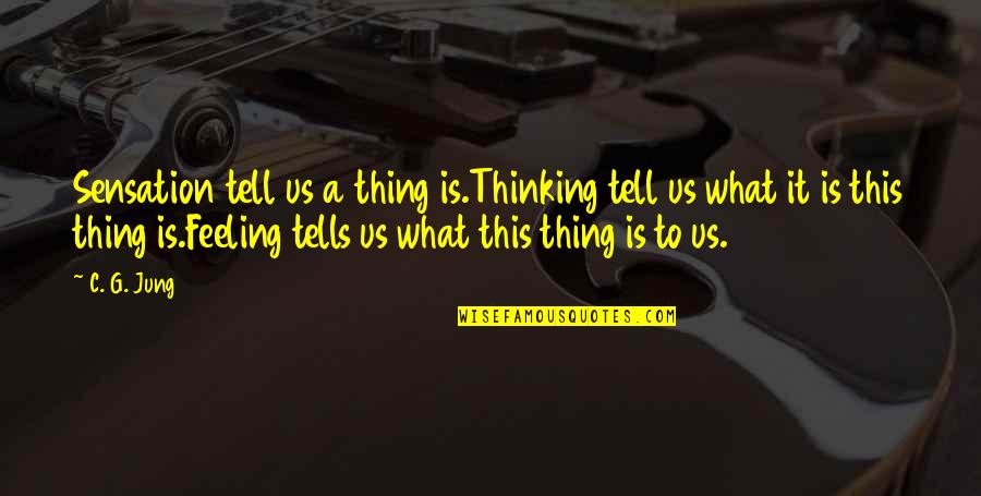 Paragjykimet Gjinore Quotes By C. G. Jung: Sensation tell us a thing is.Thinking tell us