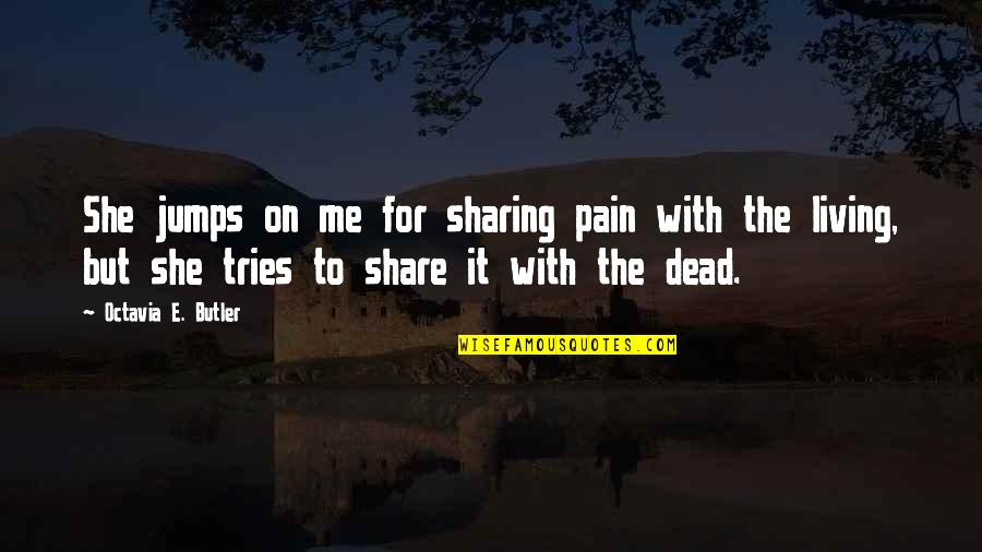 Paragjykimet Gjinore Quotes By Octavia E. Butler: She jumps on me for sharing pain with