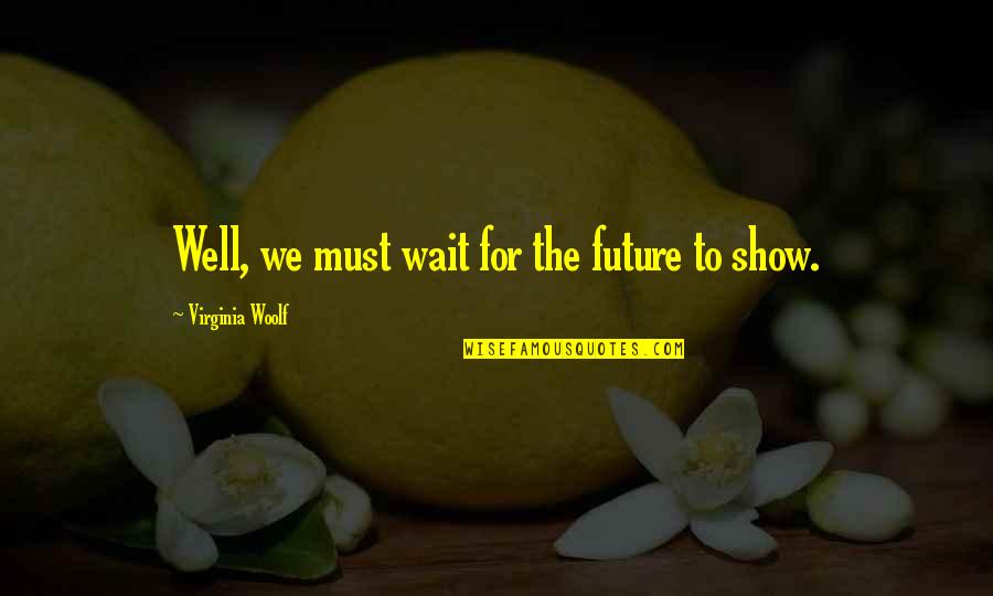 Paralelos Mas Quotes By Virginia Woolf: Well, we must wait for the future to