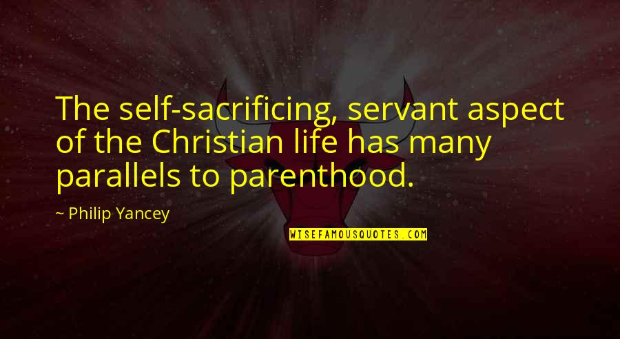 Parallels Quotes By Philip Yancey: The self-sacrificing, servant aspect of the Christian life