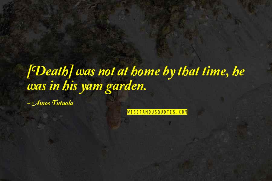 Paramahansa Yogananda Yoga Quotes By Amos Tutuola: [Death] was not at home by that time,