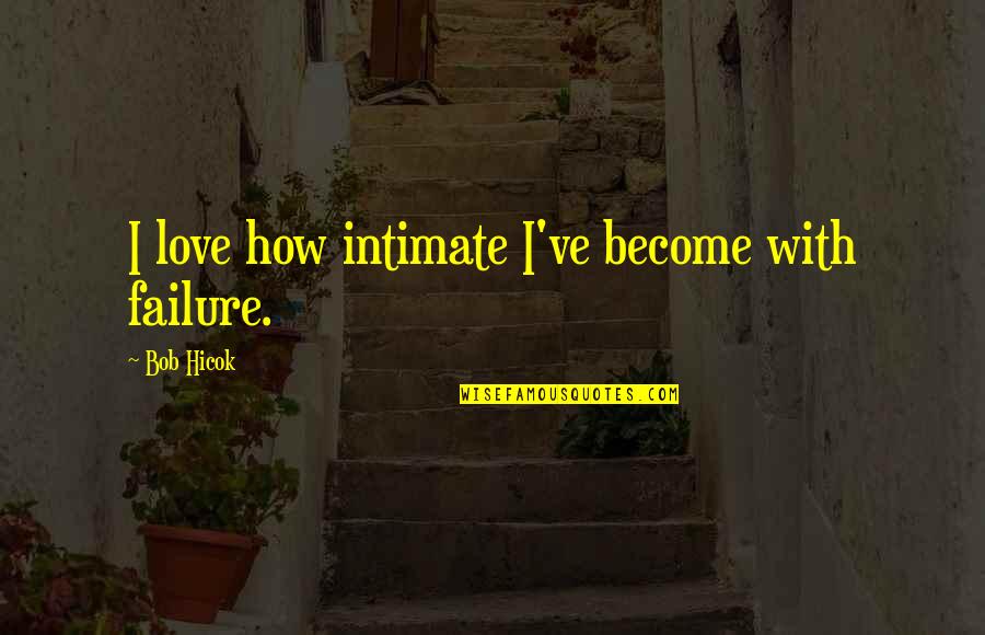 Paramananda Shishya Quotes By Bob Hicok: I love how intimate I've become with failure.