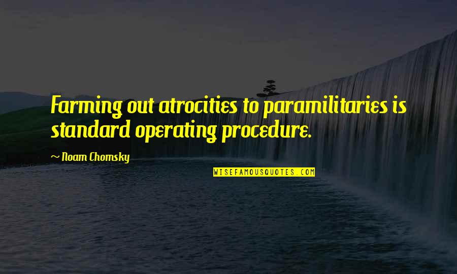 Paramilitaries Quotes By Noam Chomsky: Farming out atrocities to paramilitaries is standard operating