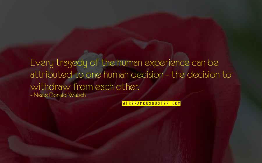 Paramveer Dhillon Quotes By Neale Donald Walsch: Every tragedy of the human experience can be