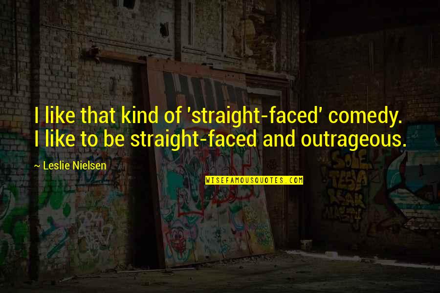 Paranormal Phenomenon Quotes By Leslie Nielsen: I like that kind of 'straight-faced' comedy. I