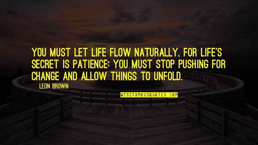 Paraschivo Quotes By Leon Brown: You must let life flow naturally, for life's