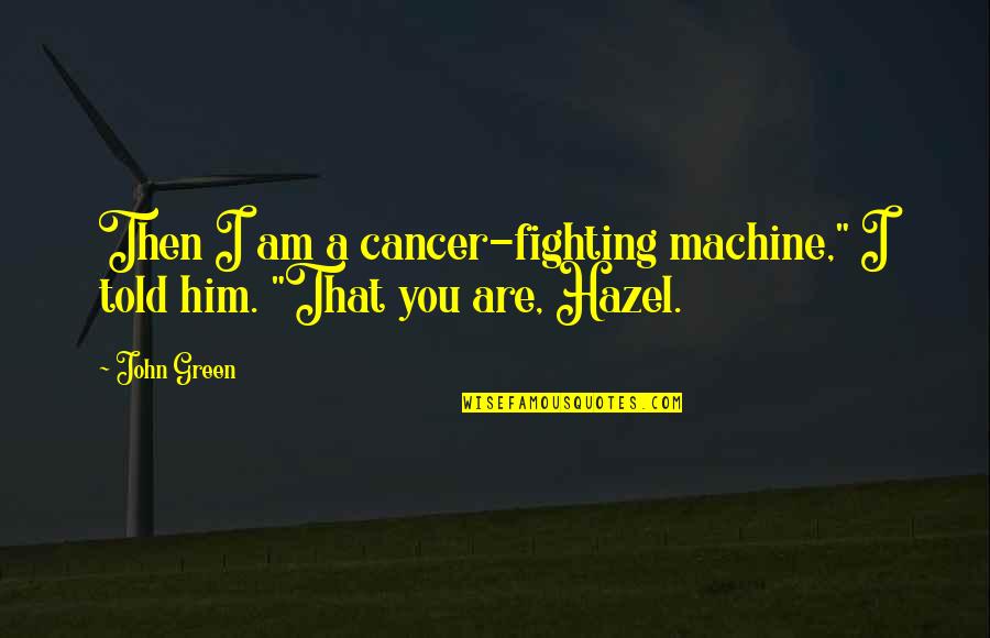 Parasitical Animal Farm Quotes By John Green: Then I am a cancer-fighting machine," I told