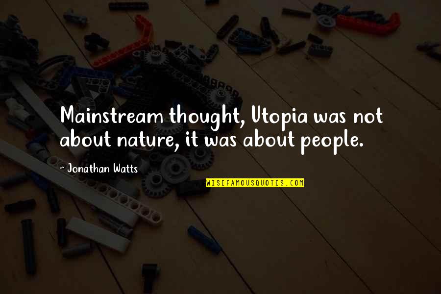 Parataxis Examples Quotes By Jonathan Watts: Mainstream thought, Utopia was not about nature, it