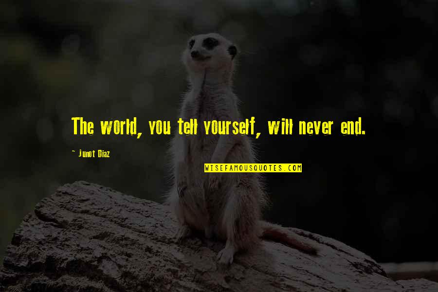 Paratexte Quotes By Junot Diaz: The world, you tell yourself, will never end.