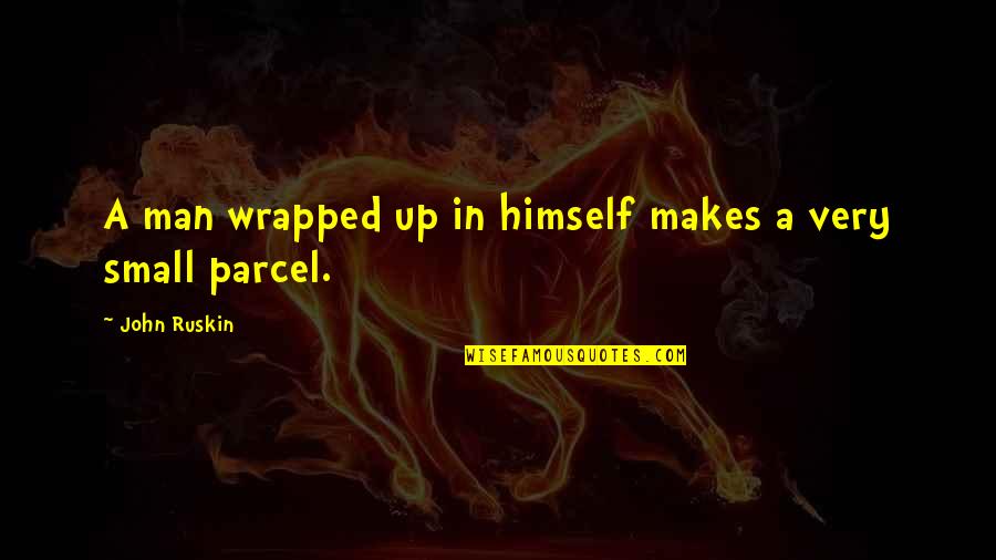 Parcel Quotes By John Ruskin: A man wrapped up in himself makes a