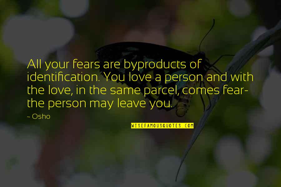 Parcel Quotes By Osho: All your fears are byproducts of identification. You