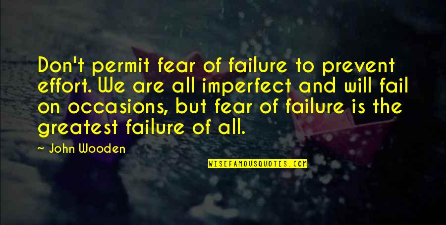 Pareado Poesia Quotes By John Wooden: Don't permit fear of failure to prevent effort.