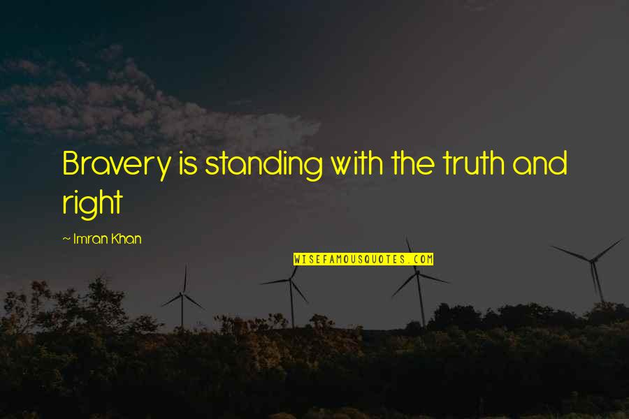 Parental Bereavement Quotes By Imran Khan: Bravery is standing with the truth and right