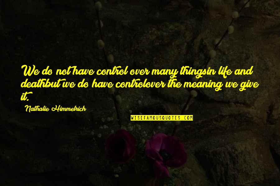 Parental Bereavement Quotes By Nathalie Himmelrich: We do not have control over many thingsin