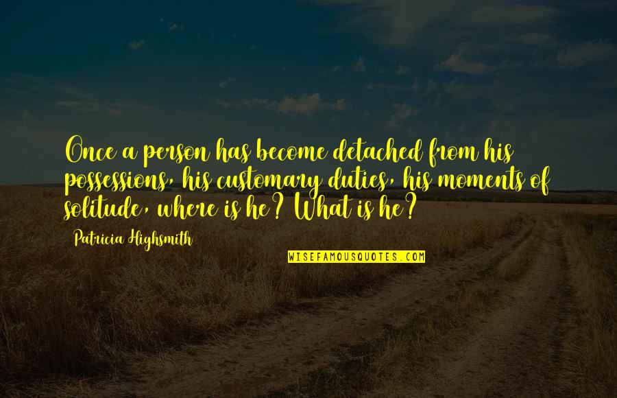 Parenteau Advisory Quotes By Patricia Highsmith: Once a person has become detached from his