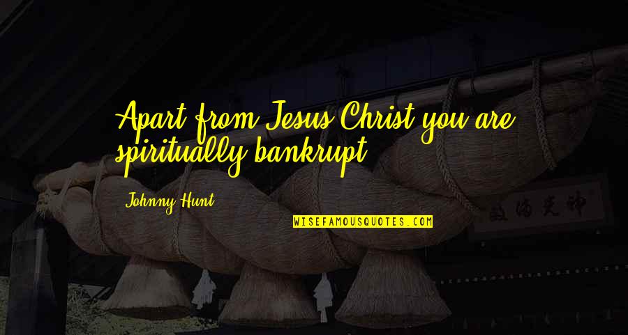 Parentela Definicion Quotes By Johnny Hunt: Apart from Jesus Christ you are spiritually bankrupt.