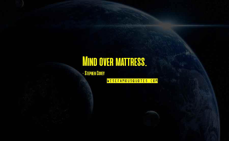 Parenthood And Time Quotes By Stephen Covey: Mind over mattress.