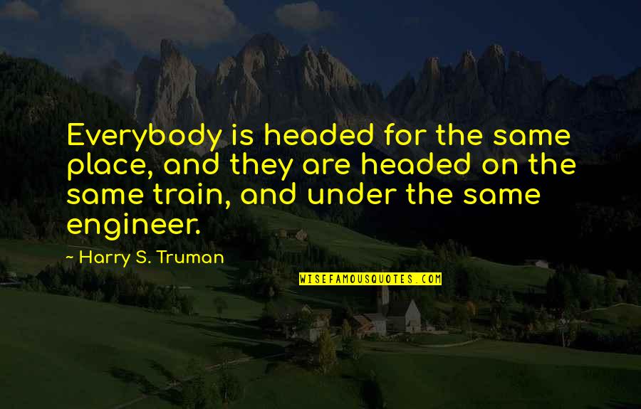 Parenting Difficulties Quotes By Harry S. Truman: Everybody is headed for the same place, and